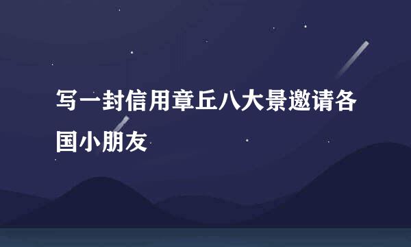 写一封信用章丘八大景邀请各国小朋友