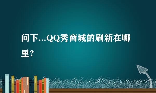 问下...QQ秀商城的刷新在哪里?