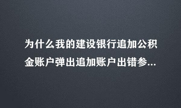 为什么我的建设银行追加公积金账户弹出追加账户出错参考代码:8420ZX111111？