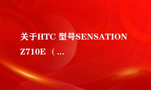 关于HTC 型号SENSATION Z710E （G14）的这款手机的问题！