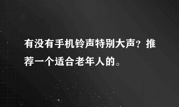 有没有手机铃声特别大声？推荐一个适合老年人的。