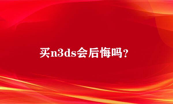 买n3ds会后悔吗？