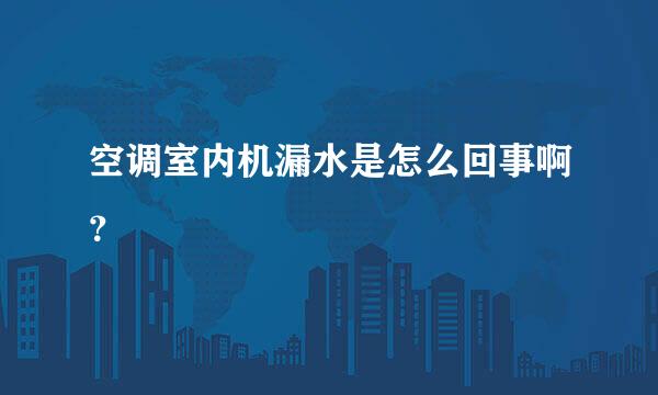 空调室内机漏水是怎么回事啊？