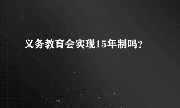 义务教育会实现15年制吗？