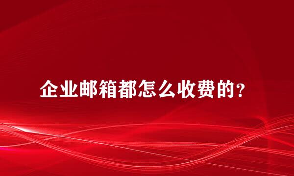 企业邮箱都怎么收费的？