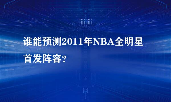 谁能预测2011年NBA全明星首发阵容？