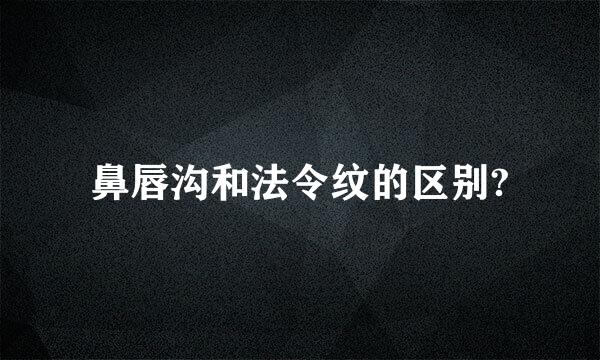 鼻唇沟和法令纹的区别?