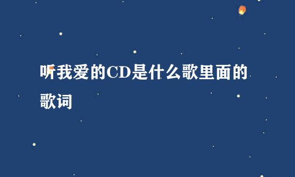 听我爱的CD是什么歌里面的歌词