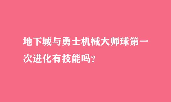 地下城与勇士机械大师球第一次进化有技能吗？