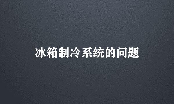 冰箱制冷系统的问题