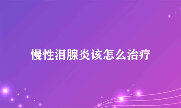 慢性泪腺炎该怎么治疗