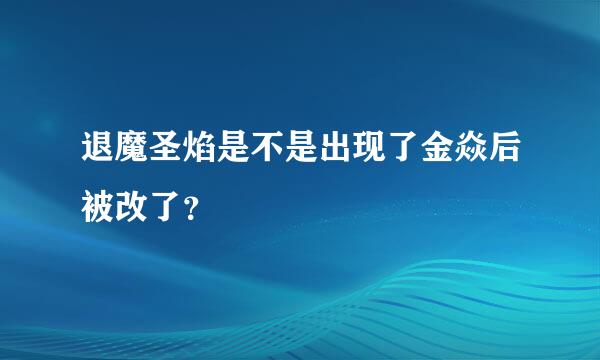 退魔圣焰是不是出现了金焱后被改了？