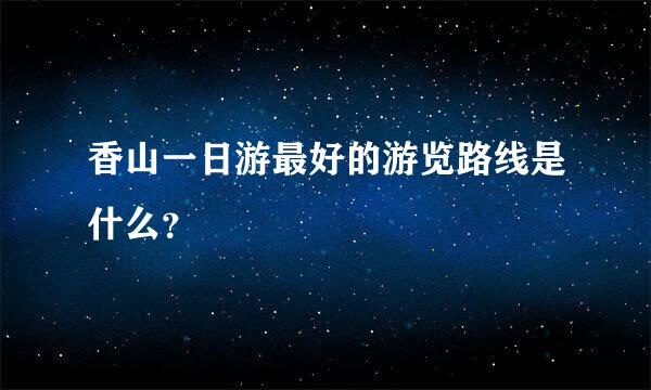 香山一日游最好的游览路线是什么？