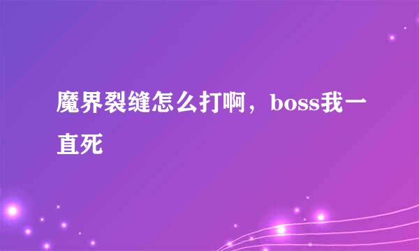 魔界裂缝怎么打啊，boss我一直死