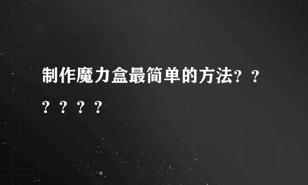 制作魔力盒最简单的方法？？？？？？