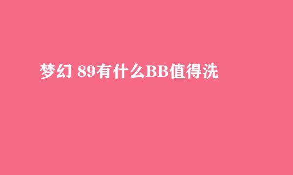 梦幻 89有什么BB值得洗