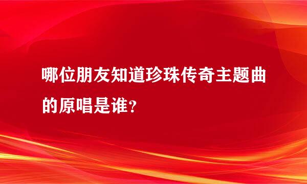 哪位朋友知道珍珠传奇主题曲的原唱是谁？