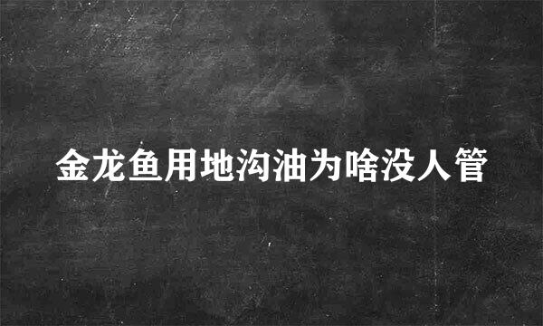 金龙鱼用地沟油为啥没人管