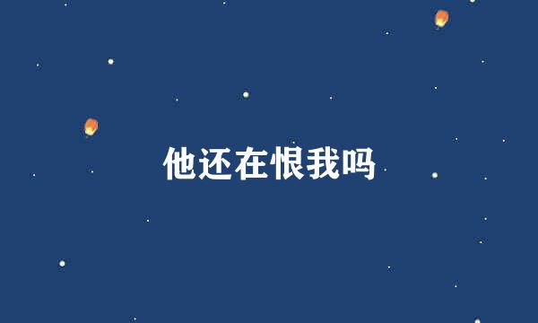 他还在恨我吗