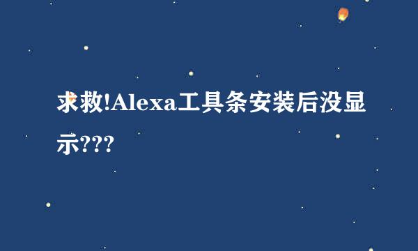 求救!Alexa工具条安装后没显示???