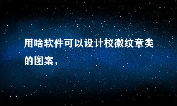 用啥软件可以设计校徽纹章类的图案，