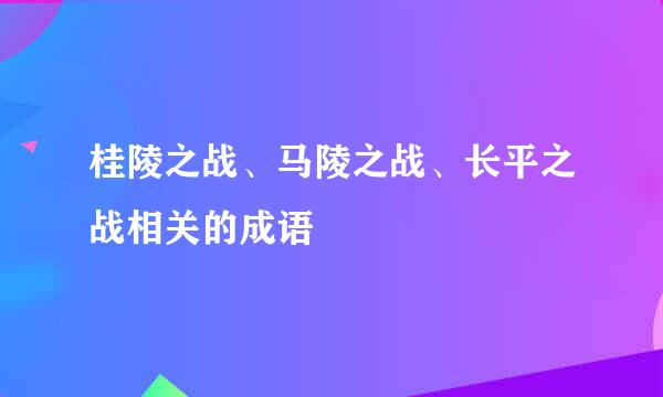 桂陵之战、马陵之战、长平之战相关的成语