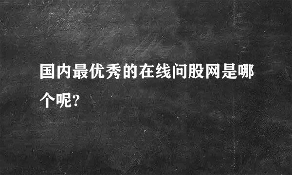 国内最优秀的在线问股网是哪个呢?