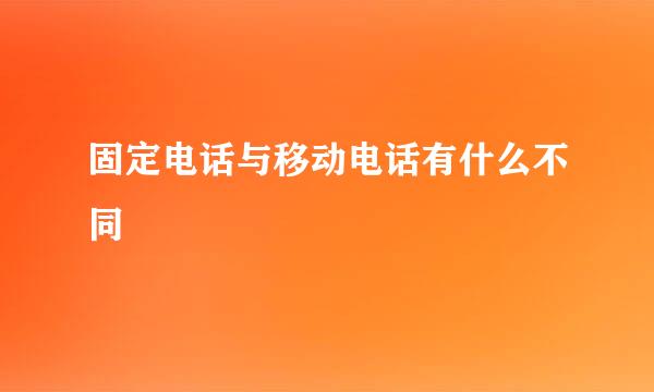 固定电话与移动电话有什么不同