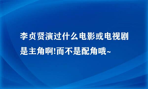 李贞贤演过什么电影或电视剧是主角啊!而不是配角哦~