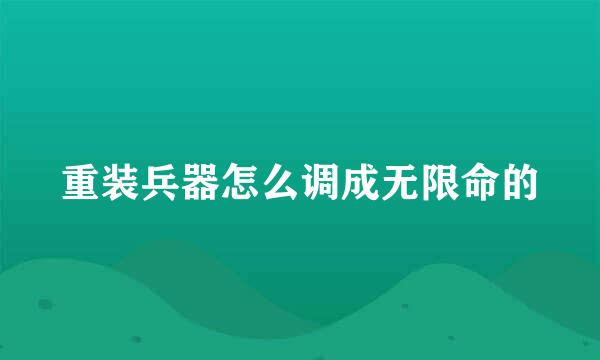 重装兵器怎么调成无限命的