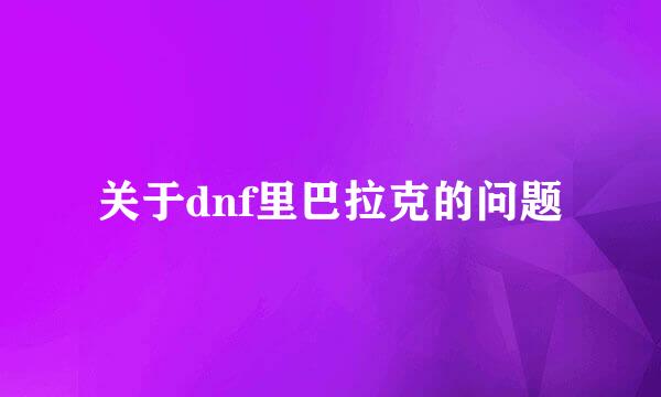 关于dnf里巴拉克的问题