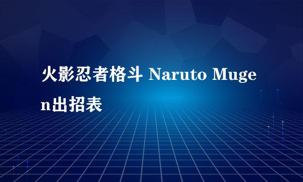 火影忍者格斗 Naruto Mugen出招表