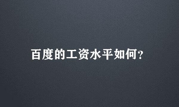 百度的工资水平如何？