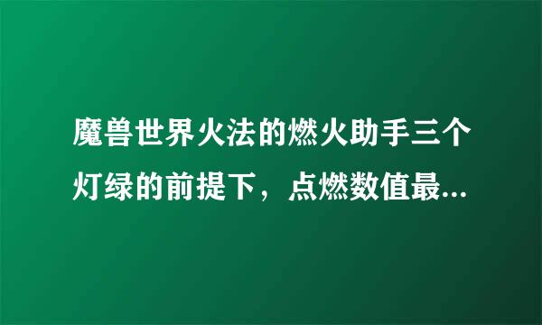 魔兽世界火法的燃火助手三个灯绿的前提下，点燃数值最好到多少才扔燃烧？？我393装等，心里底线1W5。