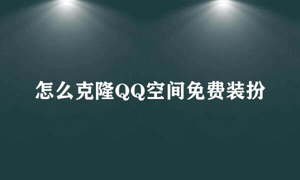 怎么克隆QQ空间免费装扮