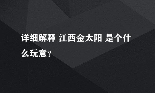 详细解释 江西金太阳 是个什么玩意？