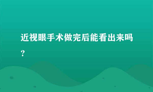 近视眼手术做完后能看出来吗？