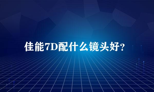 佳能7D配什么镜头好？