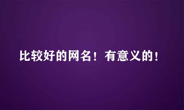 比较好的网名！有意义的！