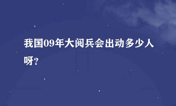 我国09年大阅兵会出动多少人呀？