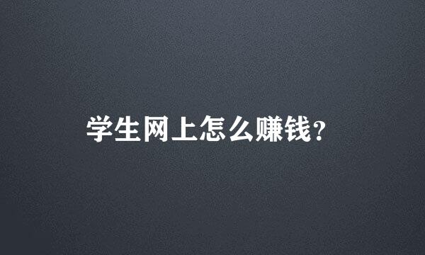 学生网上怎么赚钱？