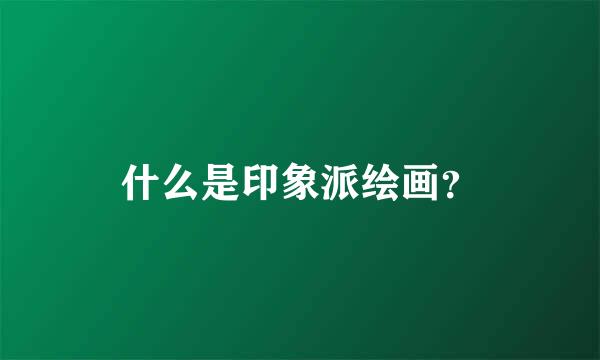 什么是印象派绘画？