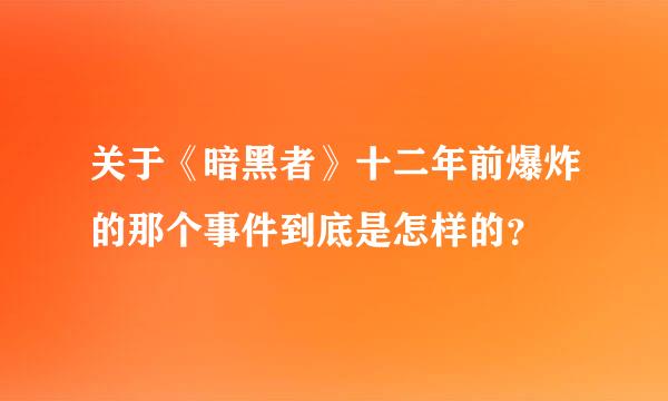 关于《暗黑者》十二年前爆炸的那个事件到底是怎样的？