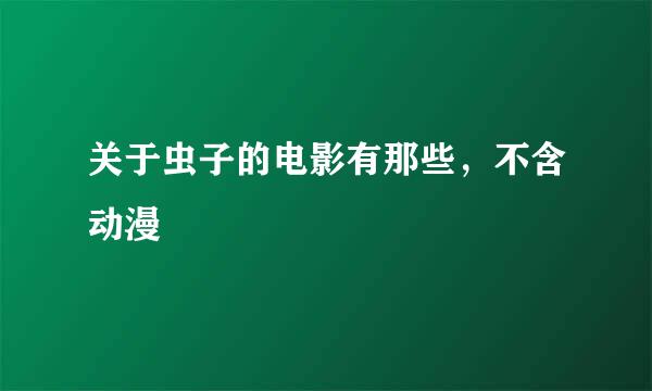 关于虫子的电影有那些，不含动漫