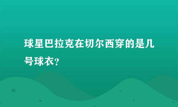 球星巴拉克在切尔西穿的是几号球衣？