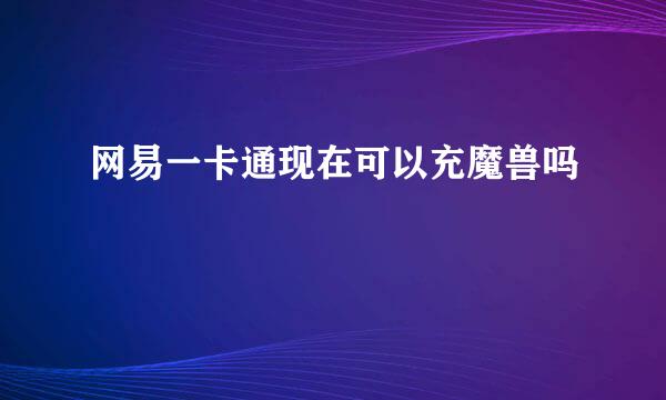 网易一卡通现在可以充魔兽吗