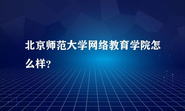 北京师范大学网络教育学院怎么样？