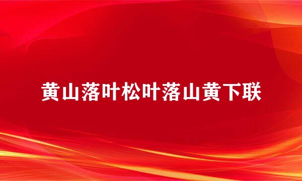 黄山落叶松叶落山黄下联