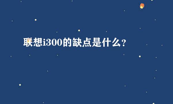 联想i300的缺点是什么？