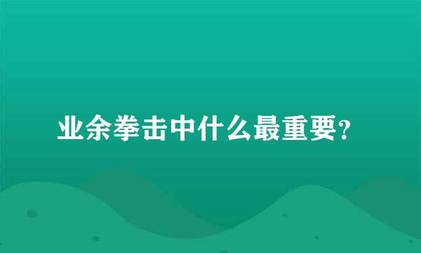 业余拳击中什么最重要？